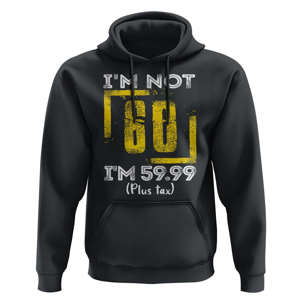Funny Birthday Hoodie I'm Not 60 I'm 59.99 Plus Tax TS09 Black Print Your Wear