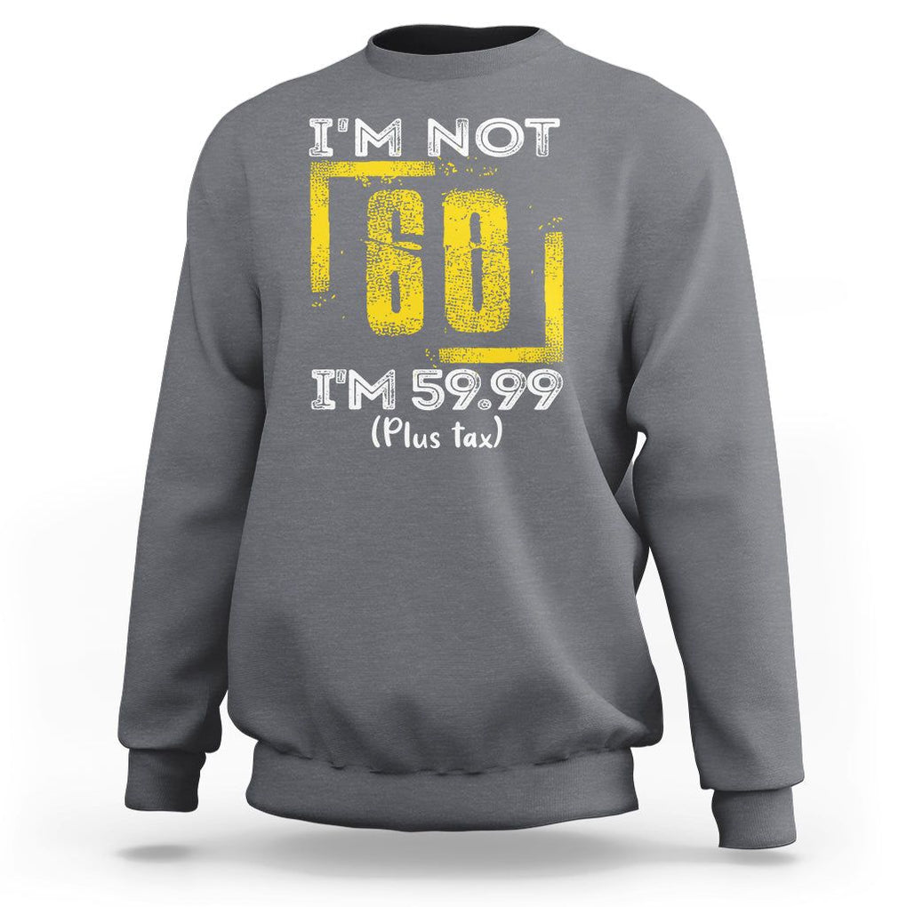 Funny Birthday Sweatshirt I'm Not 60 I'm 59.99 Plus Tax TS09 Charcoal Print Your Wear