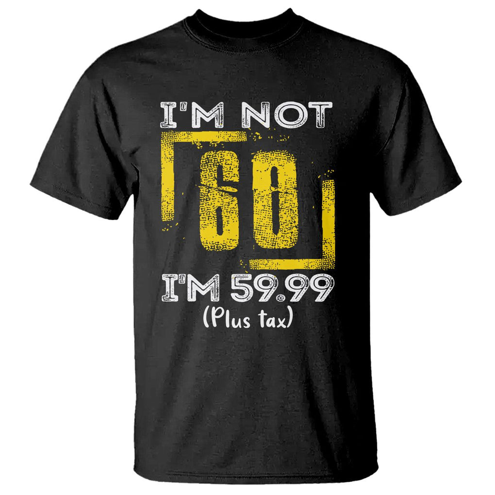 Funny Birthday T Shirt I'm Not 60 I'm 59.99 Plus Tax TS09 Black Print Your Wear