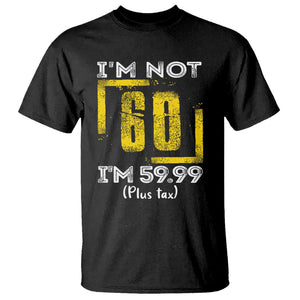 Funny Birthday T Shirt I'm Not 60 I'm 59.99 Plus Tax TS09 Black Print Your Wear