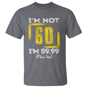 Funny Birthday T Shirt I'm Not 60 I'm 59.99 Plus Tax TS09 Charcoal Print Your Wear