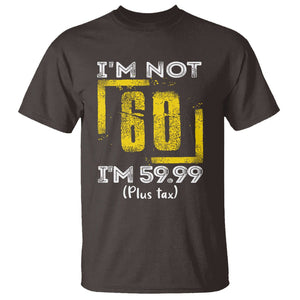 Funny Birthday T Shirt I'm Not 60 I'm 59.99 Plus Tax TS09 Dark Chocolate Print Your Wear