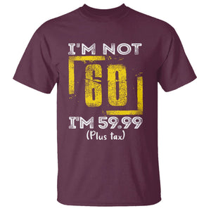 Funny Birthday T Shirt I'm Not 60 I'm 59.99 Plus Tax TS09 Maroon Print Your Wear