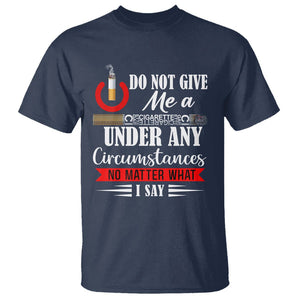 Quit Smoking T Shirt Do Not Give Me a Cigarette Under Any Circumstances No Matter What I Say TS09 Navy Print Your Wear