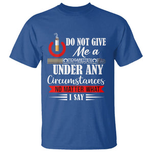 Quit Smoking T Shirt Do Not Give Me a Cigarette Under Any Circumstances No Matter What I Say TS09 Royal Blue Print Your Wear