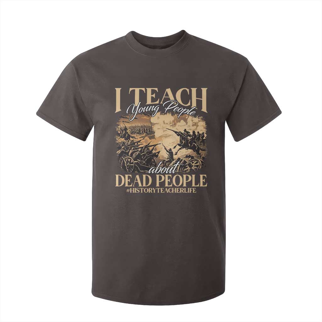 History Teachers T Shirt For Kid I Teach Young People About Dead People TS09 Dark Chocolate Print Your Wear