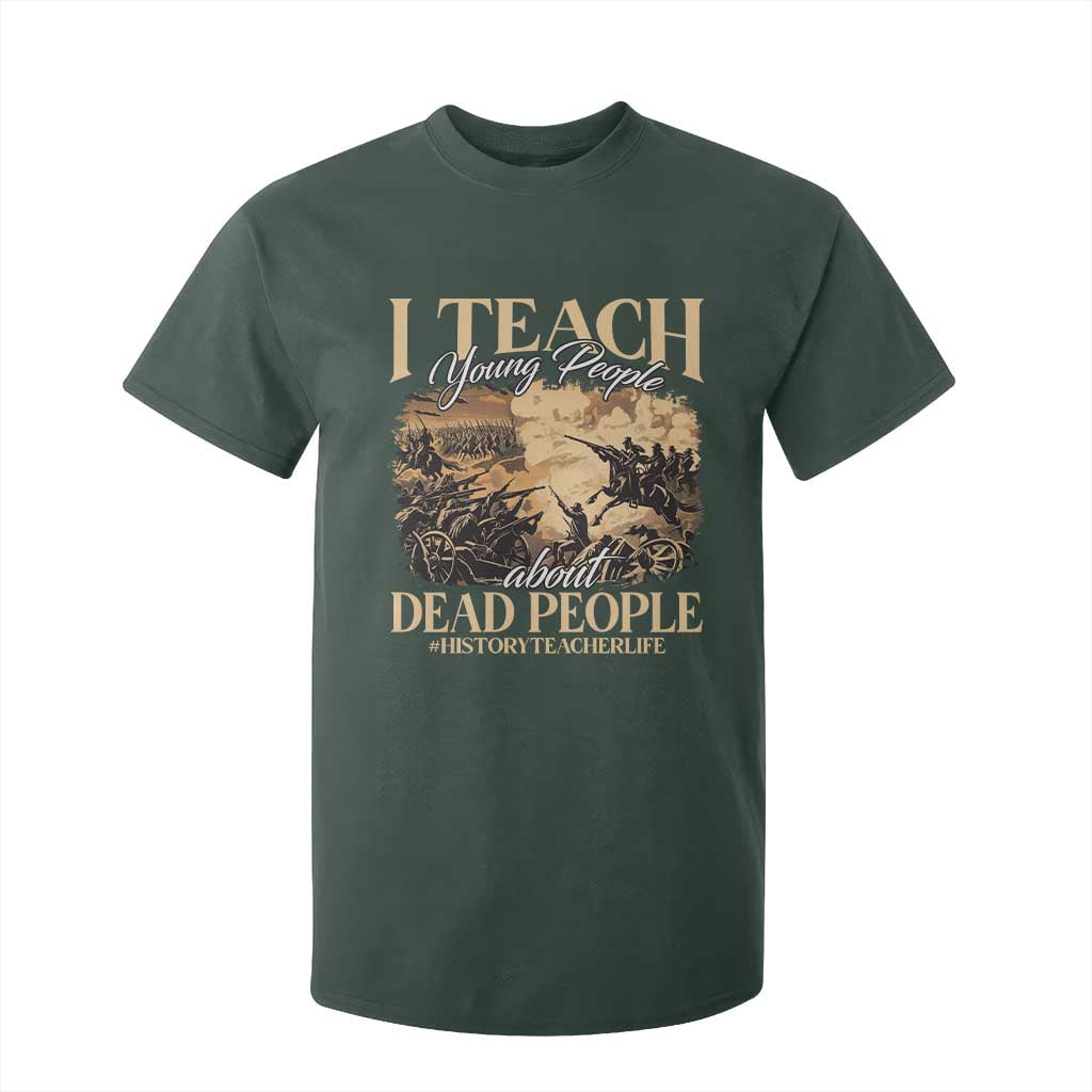 History Teachers T Shirt For Kid I Teach Young People About Dead People TS09 Dark Forest Green Print Your Wear