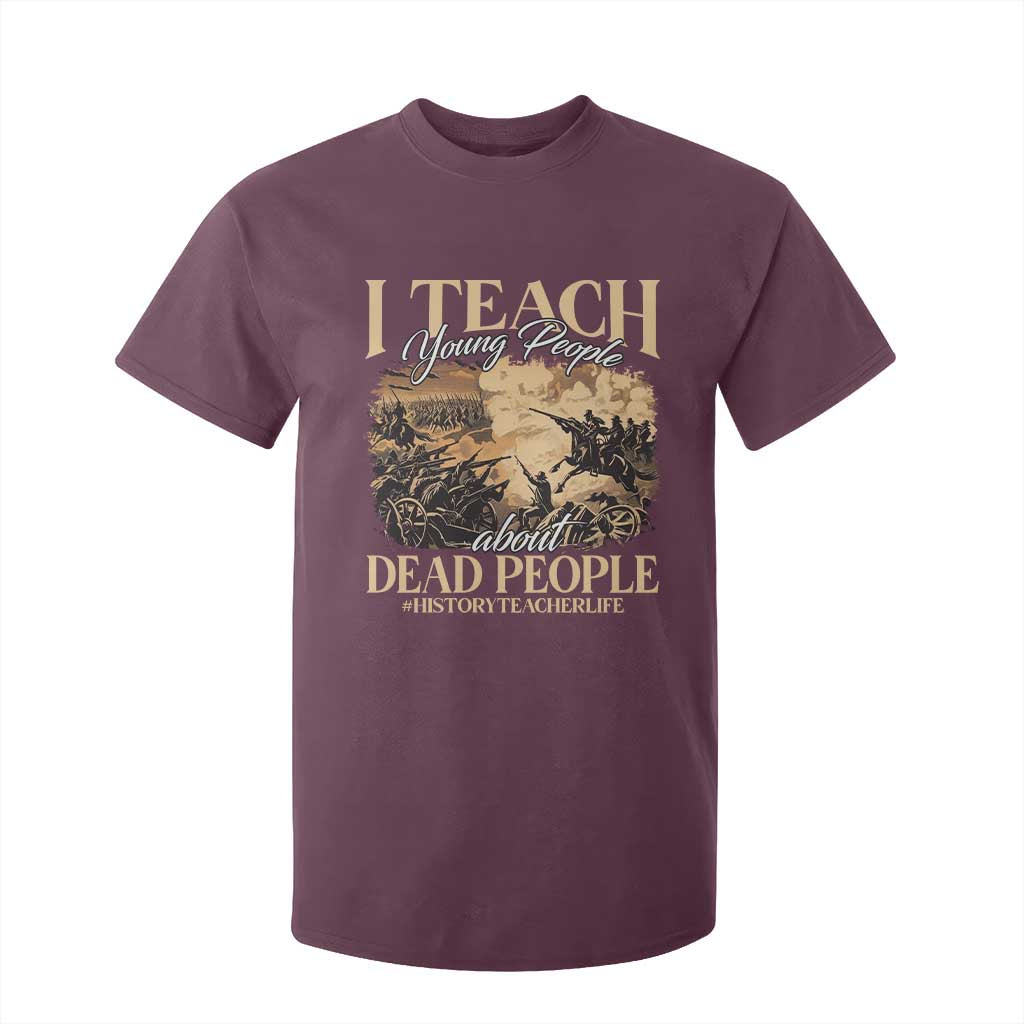 History Teachers T Shirt For Kid I Teach Young People About Dead People TS09 Maroon Print Your Wear