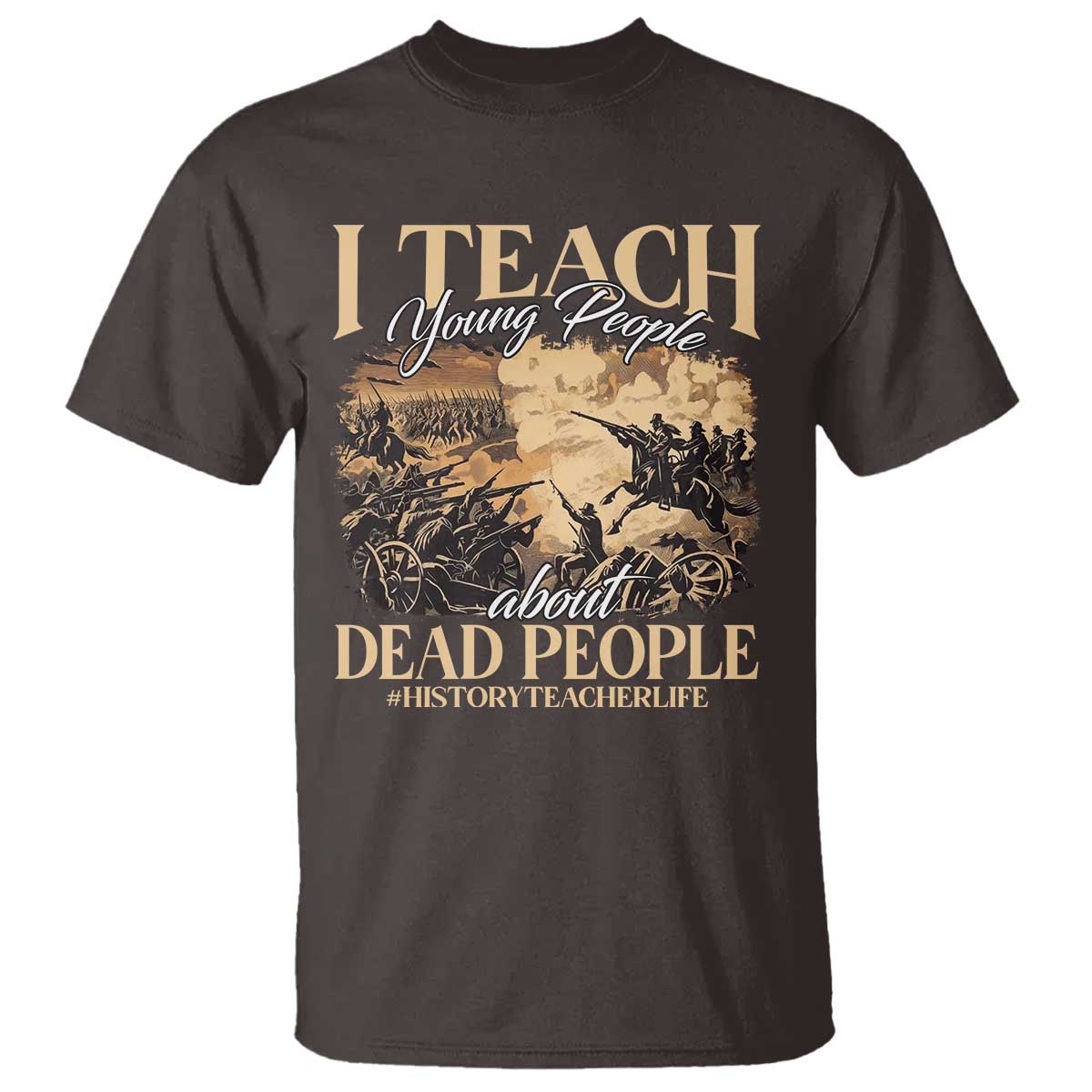History Teachers T Shirt I Teach Young People About Dead People TS09 Dark Chocolate Print Your Wear