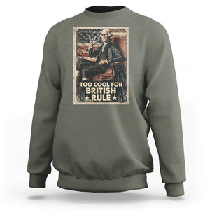 Funny George Washington Sweatshirt Too Cool For British Rule 4th Of July TS09 Military Green Print Your Wear