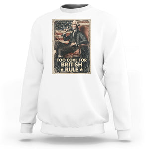 Funny George Washington Sweatshirt Too Cool For British Rule 4th Of July TS09 White Print Your Wear