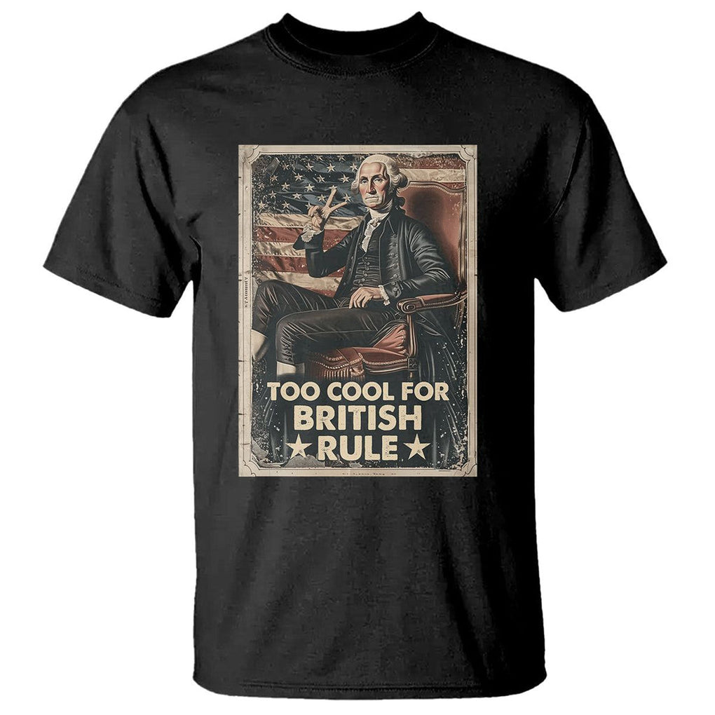 Funny George Washington T Shirt Too Cool For British Rule 4th Of July TS09 Black Print Your Wear