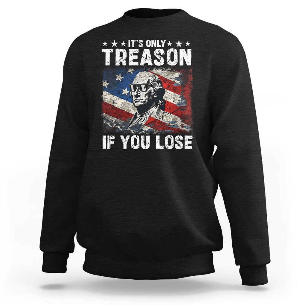 George Washington Sweatshirt It's Only Treason If You Lose 4th Of July TS09 Black Print Your Wear