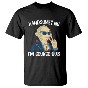 Funny George Washington T Shirt Handsome No I'm Georgeous 4th Of July TS09 Black Print Your Wear