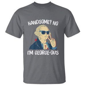 Funny George Washington T Shirt Handsome No I'm Georgeous 4th Of July TS09 Charcoal Print Your Wear