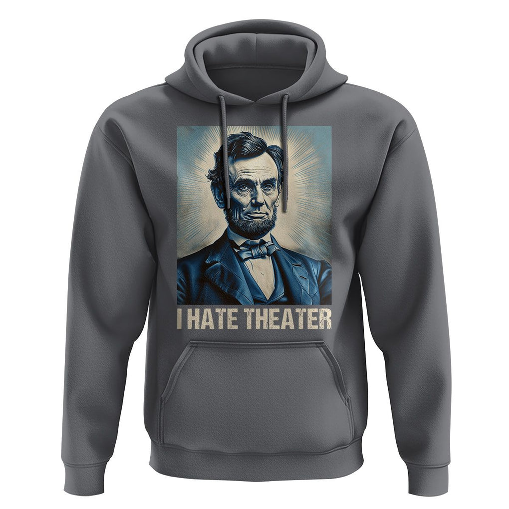 I Hate Theater Abraham Lincoln Hoodie TS09 Charcoal Print Your Wear