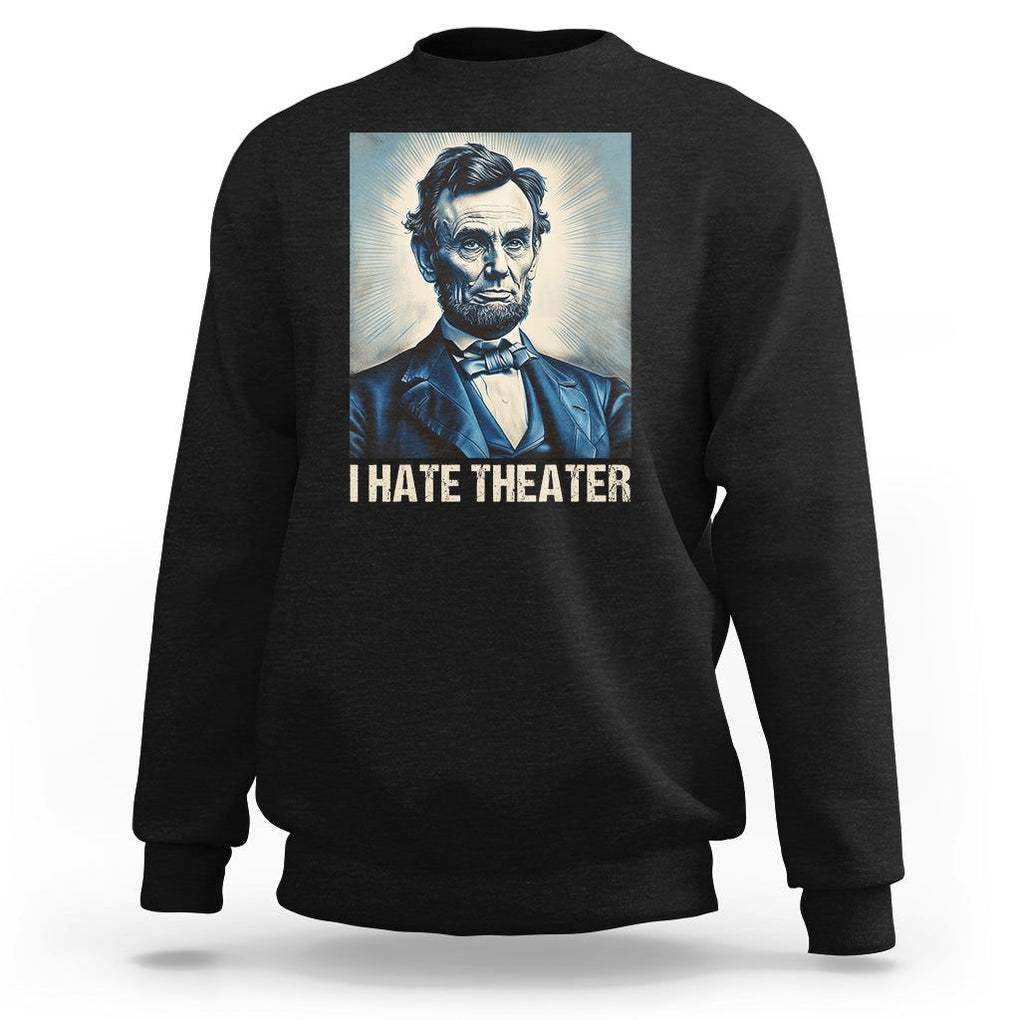 I Hate Theater Abraham Lincoln Sweatshirt TS09 Black Print Your Wear
