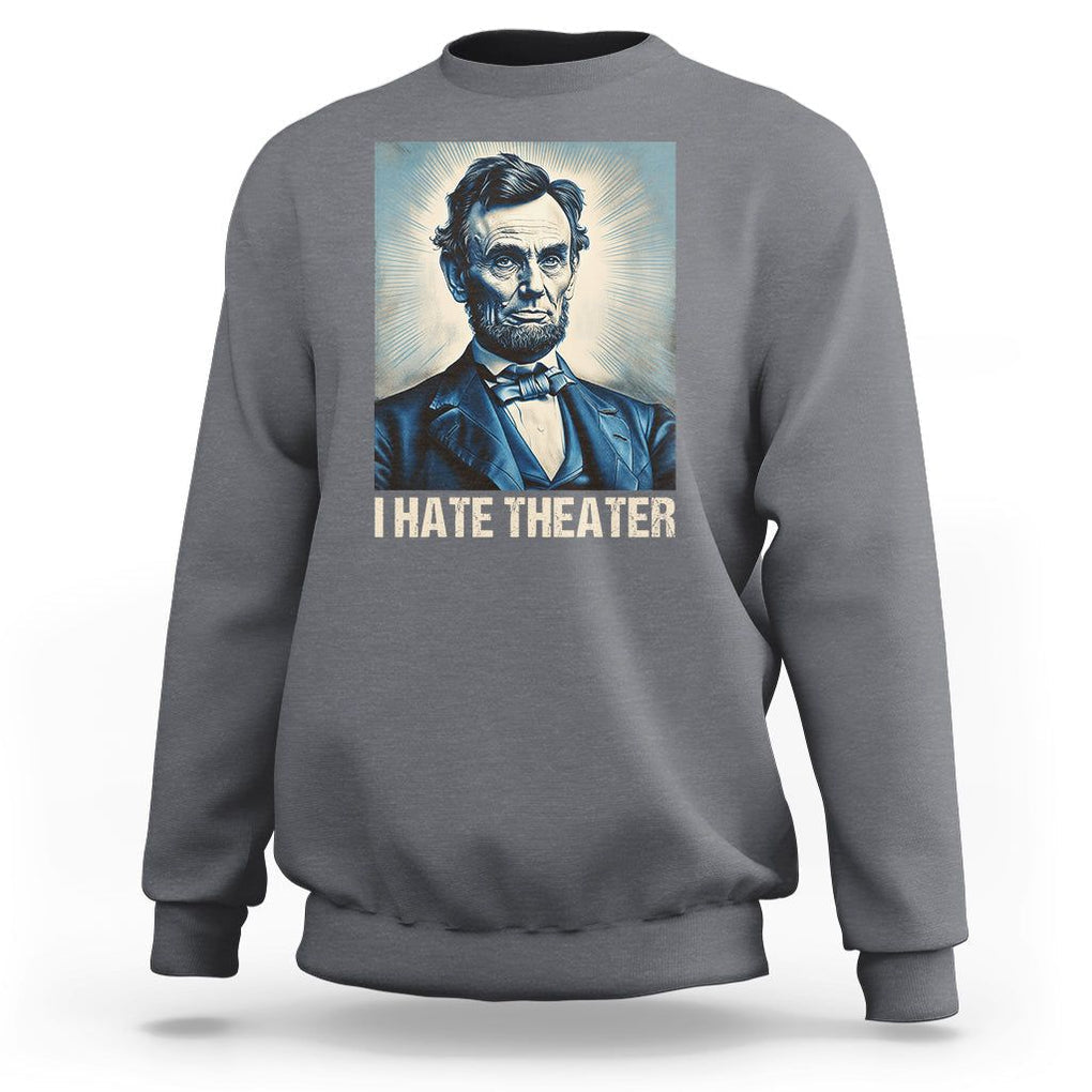 I Hate Theater Abraham Lincoln Sweatshirt TS09 Charcoal Print Your Wear