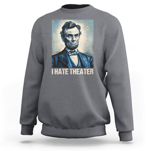 I Hate Theater Abraham Lincoln Sweatshirt TS09 Charcoal Print Your Wear