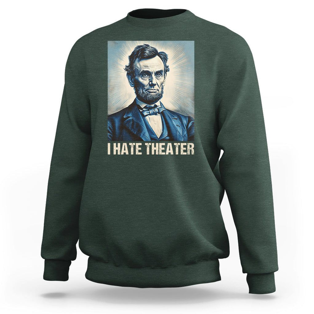 I Hate Theater Abraham Lincoln Sweatshirt TS09 Dark Forest Green Print Your Wear