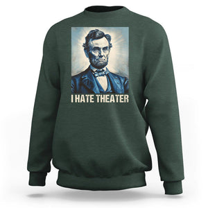 I Hate Theater Abraham Lincoln Sweatshirt TS09 Dark Forest Green Print Your Wear