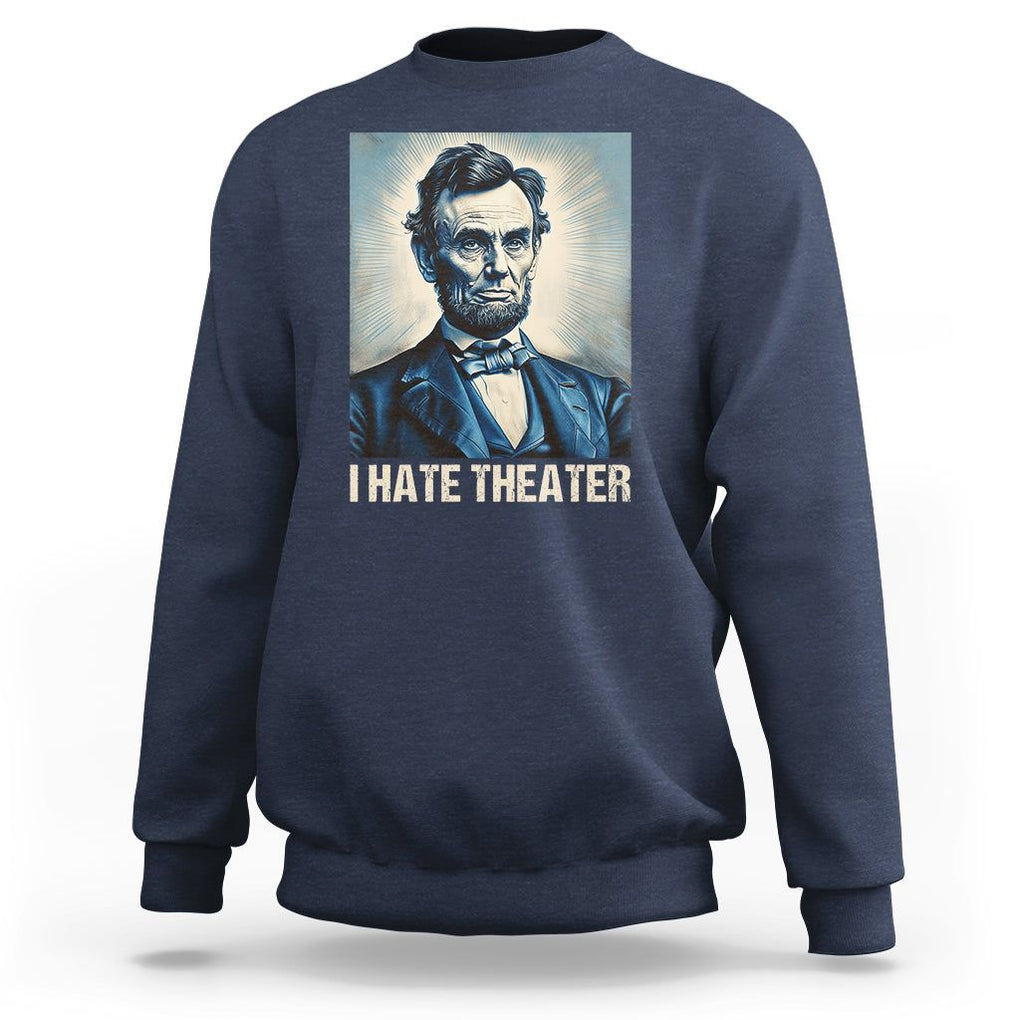 I Hate Theater Abraham Lincoln Sweatshirt TS09 Navy Print Your Wear