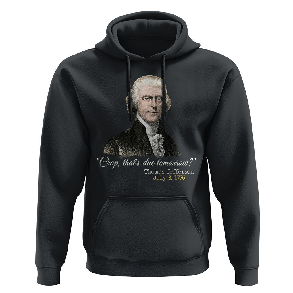 Thomas Jefferson Hoodie Crap That's Due Tomorrow Funny 4th of July 1776 TS09 Black Print Your Wear