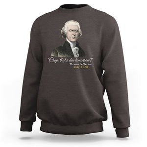 Thomas Jefferson Sweatshirt Crap That's Due Tomorrow Funny 4th of July 1776 TS09 Dark Chocolate Print Your Wear