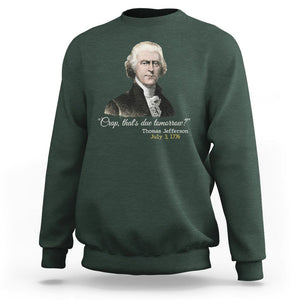 Thomas Jefferson Sweatshirt Crap That's Due Tomorrow Funny 4th of July 1776 TS09 Dark Forest Green Print Your Wear