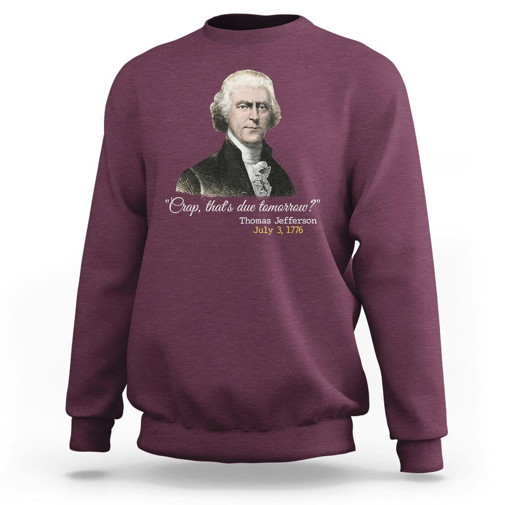Thomas Jefferson Sweatshirt Crap That's Due Tomorrow Funny 4th of July 1776 TS09 Maroon Print Your Wear