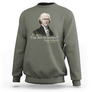 Thomas Jefferson Sweatshirt Crap That's Due Tomorrow Funny 4th of July 1776 TS09 Military Green Print Your Wear