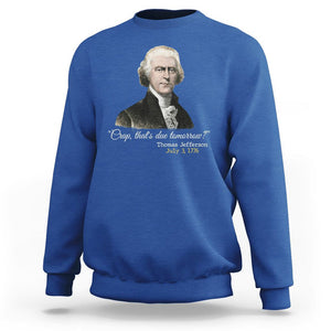 Thomas Jefferson Sweatshirt Crap That's Due Tomorrow Funny 4th of July 1776 TS09 Royal Blue Print Your Wear