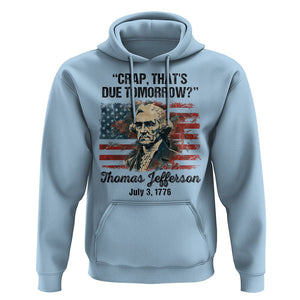 Thomas Jefferson Hoodie Crap That's Due Tomorrow Funny 4th of July 1776 TS09 Light Blue Print Your Wear