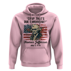 Thomas Jefferson Hoodie Crap That's Due Tomorrow Funny 4th of July 1776 TS09 Light Pink Print Your Wear