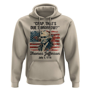 Thomas Jefferson Hoodie Crap That's Due Tomorrow Funny 4th of July 1776 TS09 Sand Print Your Wear