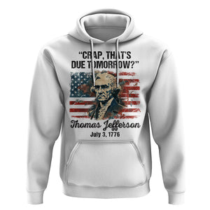 Thomas Jefferson Hoodie Crap That's Due Tomorrow Funny 4th of July 1776 TS09 White Print Your Wear