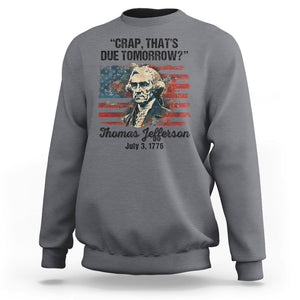 Thomas Jefferson Sweatshirt Crap That's Due Tomorrow Funny 4th of July 1776 TS09 Charcoal Print Your Wear