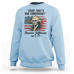 Thomas Jefferson Sweatshirt Crap That's Due Tomorrow Funny 4th of July 1776 TS09 Light Blue Print Your Wear