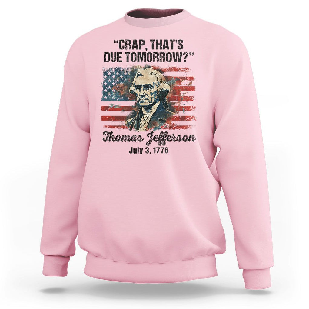 Thomas Jefferson Sweatshirt Crap That's Due Tomorrow Funny 4th of July 1776 TS09 Light Pink Print Your Wear