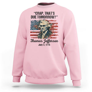 Thomas Jefferson Sweatshirt Crap That's Due Tomorrow Funny 4th of July 1776 TS09 Light Pink Print Your Wear