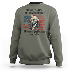 Thomas Jefferson Sweatshirt Crap That's Due Tomorrow Funny 4th of July 1776 TS09 Military Green Print Your Wear