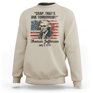 Thomas Jefferson Sweatshirt Crap That's Due Tomorrow Funny 4th of July 1776 TS09 Sand Print Your Wear