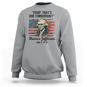 Thomas Jefferson Sweatshirt Crap That's Due Tomorrow Funny 4th of July 1776 TS09 Sport Gray Print Your Wear