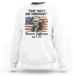 Thomas Jefferson Sweatshirt Crap That's Due Tomorrow Funny 4th of July 1776 TS09 White Print Your Wear