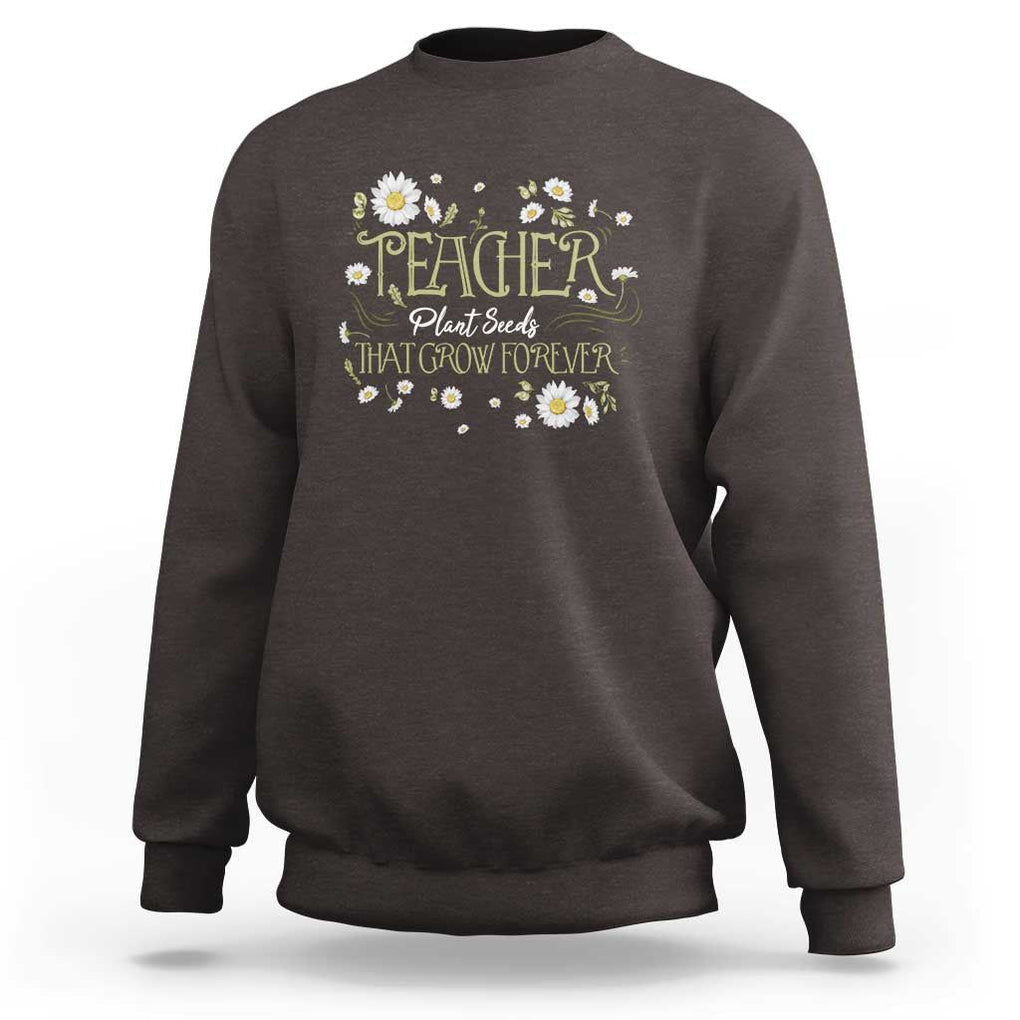 Teacher Sweatshirt Plant Seeds That Grow Forever TS09 Dark Chocolate Print Your Wear