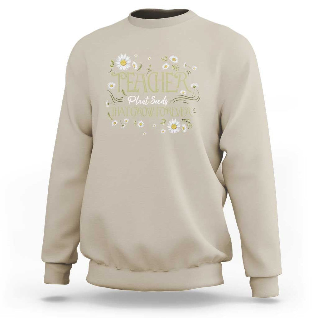 Teacher Sweatshirt Plant Seeds That Grow Forever TS09 Sand Print Your Wear