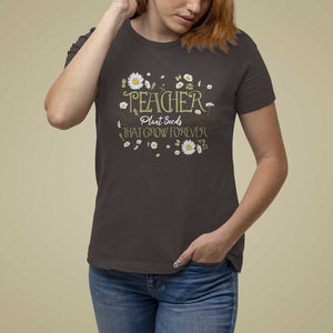 Teacher T Shirt For Women Plant Seeds That Grow Forever TS09 Dark Chocolate Print Your Wear