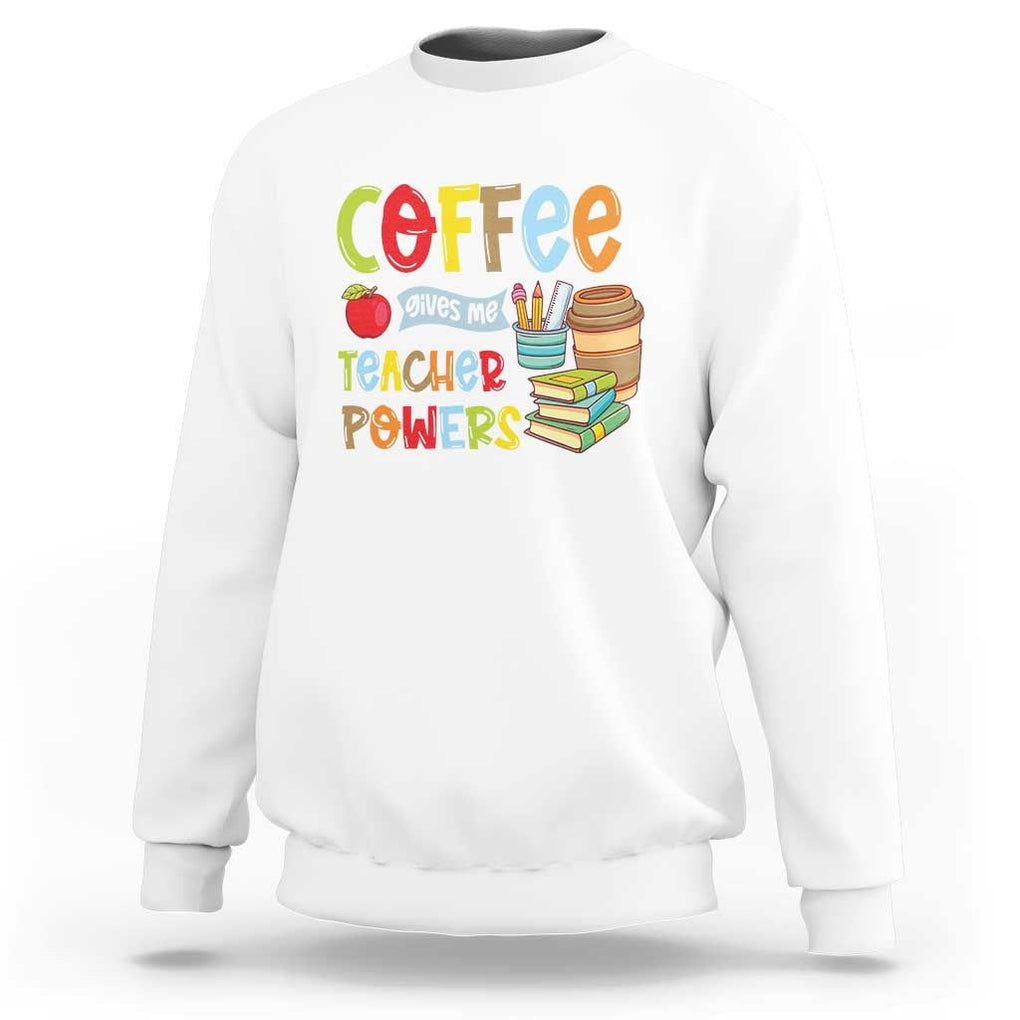 Teacher Coffee Lover Sweatshirt Coffee Gives Me Teacher Powers TS09 White Print Your Wear