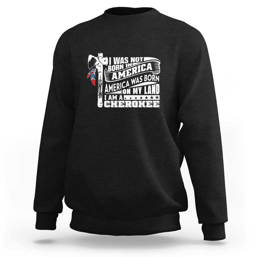 Native American Cherokee Sweatshirt America Was Born On My Land TS09 Black Print Your Wear