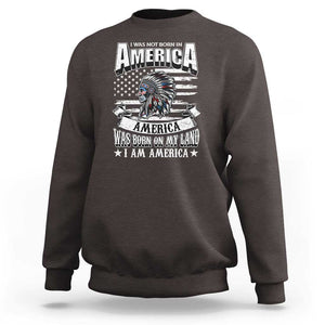 American Indian Sweatshirt America Was Born On My Land TS09 Dark Chocolate Print Your Wear